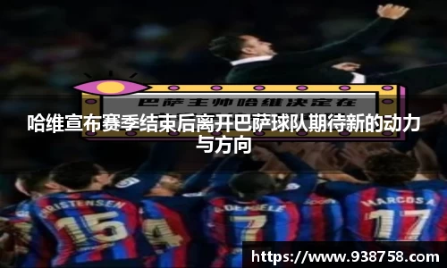 哈维宣布赛季结束后离开巴萨球队期待新的动力与方向